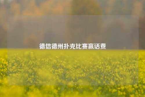德信德州扑克比赛赢话费
