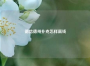 德信德州扑克怎样赢钱